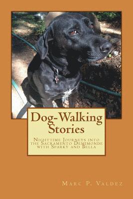 Dog-Walking Stories: Nighttime Journeys into the Sacramento Demimonde with Sparky and Bella 1