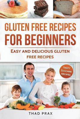 bokomslag Gluten Free Recipes for Beginners: Easy and delicious gluten free recipes Also includes tasty Zucchini recipes