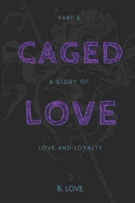 B. Love - Caged Love 3: A Story of Love and Loyalty, Häftad
