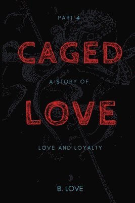 bokomslag Caged Love 4: A Story of Love and Loyalty