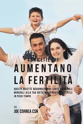 Joe Correa Csn - 42 Ricette Che Aumentano La Fertilità: Queste Ricette Aggiungeranno Tante Vitamine E Minerali Alla Tua Dieta Rendendoti Più Fertile In Poco Tempo, Häftad
