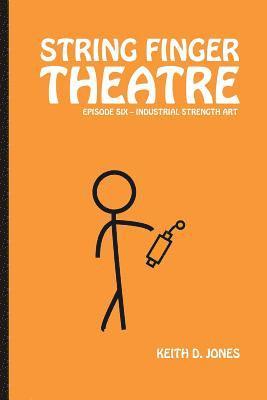 String Finger Theatre, Episode Six: Industrial Strength Art 1