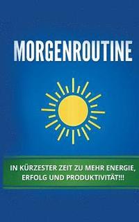bokomslag Morgenroutine: In kürzester Zeit zu mehr Energie, Erfolg und Produktivität