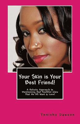 bokomslag Your Skin is Your Best Friend!: A Holistic Approach to Maintaining that Youthful Glow That We All Want & Love!