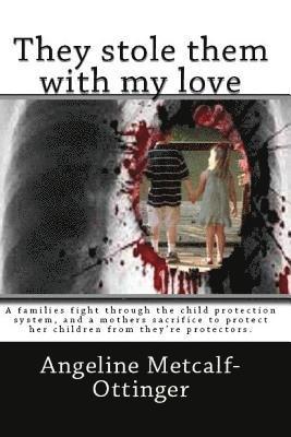 They stole them with my love: A mother's fight through the harsh Child Protection Services, and the sacrifice made to keep them safe 1