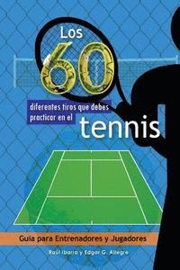 bokomslag Los 60 diferentes tiros que debes practicar en el tenis: Guía para Entrenadores y Jugadores