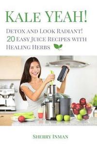 bokomslag Kale Yeah! Detox and Look Radiant: 20 Easy Juice Recipes with Healing Herbs