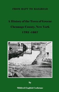 bokomslag From Raft to Railroad A History of the Town of Greene, Chenango County, New York 1792-1867