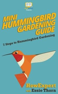 bokomslag Mini Hummingbird Gardening Guide: 7 Steps to Hummingbird Gardening