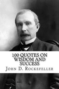 bokomslag John D. Rockefeller: 100 Quotes on Wisdom and Success