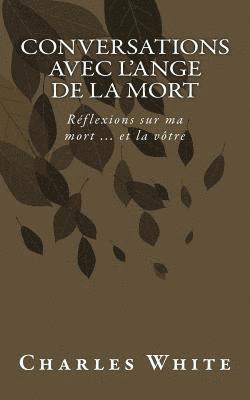 Conversations avec l'ange de la mort: Réflexions sur ma mort ... et la vôtre 1