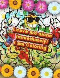 bokomslag Leave me alone Immediately! I am Coloring!: An Adult Coloring Book