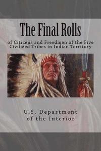bokomslag The Final Rolls: of Citizens and Freedmen of the Five Civilized Tribes in Indian Territory