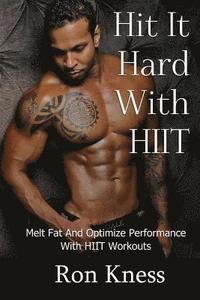 bokomslag Hit It Hard With HIIT!: How to Melt Fat And Optimize Performance With High Intensity Interval Training (HIIT) Workouts