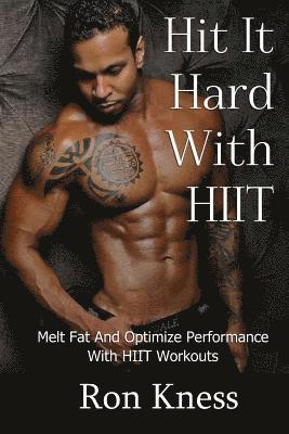 Hit It Hard With HIIT!: How to Melt Fat And Optimize Performance With High Intensity Interval Training (HIIT) Workouts 1