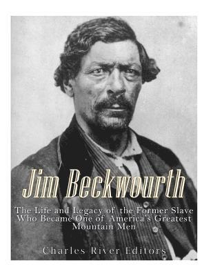 bokomslag Jim Beckwourth: The Life and Legacy of the Former Slave Who Became One of America's Most Famous Mountain Men