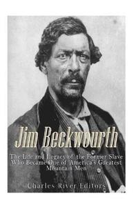 bokomslag Jim Beckwourth: The Life and Legacy of the Former Slave Who Became One of America's Most Famous Mountain Men