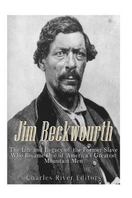 Jim Beckwourth: The Life and Legacy of the Former Slave Who Became One of America's Most Famous Mountain Men 1