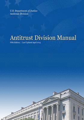 Antitrust Division, U. S. Department of Justice - Antitrust Division Manual: Fifth Edition, Häftad