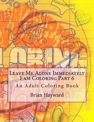 Brian Ernest Hayward - Leave Me Alone Immediately I am Coloring Part 6: An Adult Coloring Book, Häftad