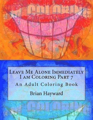 Leave Me Alone Immediately I am Coloring Part 7: An Adult Coloring Book 1