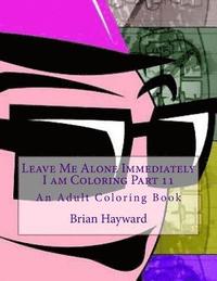 bokomslag Leave Me Alone Immediately I am Coloring Part 11: An Adult Coloring Book