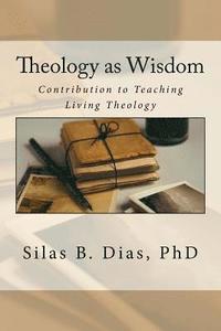 bokomslag Theology as Wisdom: A Contribution to Teaching Living Theology