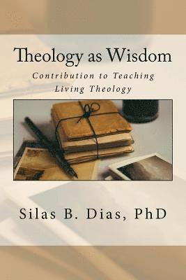 Theology as Wisdom: A Contribution to Teaching Living Theology 1