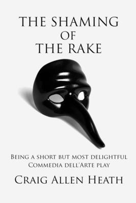 bokomslag The Shaming of the Rake: Being a short but most delightful Commedia dell Arte play