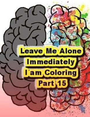 bokomslag Leave Me Alone Immediately I am Coloring Part 15: An Adult Coloring Book