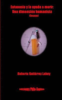 Eutanasia y la ayuda a morir: : Una dimension humanista (Ensayo) 1