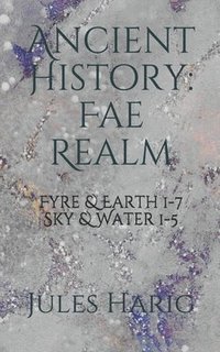 bokomslag Ancient History: The Fae Realm: Fyre & Earth 1-7/ Water & Sky 1-5