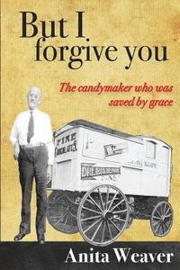 bokomslag But I forgive you: The candymaker who was saved by grace