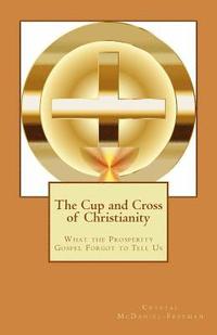 bokomslag The Cup and Cross of Christianity: What the Prosperity Gospel Forgot to Tell Us