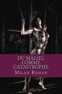 Du Mal(e), comme Catastrophe 1