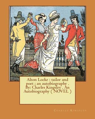 Alton Locke: tailor and poet; an autobiography . By: Charles Kingsley . An Autobiography ( NOVEL ) 1