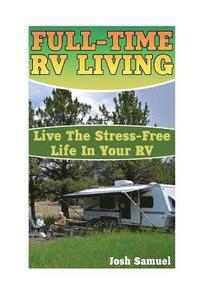 bokomslag Full-Time RV Living: Live The Stress-Free Life In Your RV: (RV Parks, RV Living)