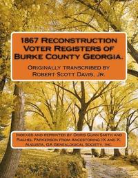 bokomslag 1867 Reconstruction Voter Registers of Burke County Georgia. Originally transcribed by Robert Scott Davis, Jr.: Indexed and reprinted by Doris Gunn Sm