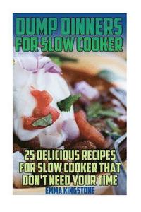 bokomslag Dump Dinners For Slow Cooker: 25 Delicious Recipes For Slow Cooker That Don't Need Your Time: (Dump Cakes and Dump Dinners, Dump Dinners Cookbook, Q