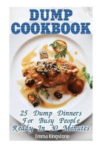 bokomslag Dump Cookbook: 25 Dump Dinners For Busy People Ready In 30 Minutes: (Dump Cakes and Dump Dinners, Dump Dinners Cookbook, Quick Easy M