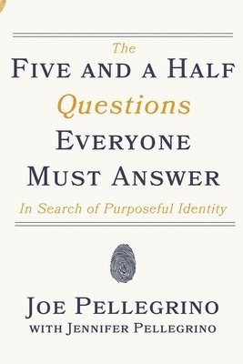 Jennifer Pellegrino, Joe Pellegrino - The Five and a Half Questions Everyone Must Answer: In Search of Purposeful Identity, Häftad. Tillgänglighet: Lägg i varukorg