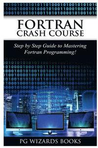 bokomslag FORTRAN Crash Course: Step by Step Guide to Mastering FORTRAN Programming