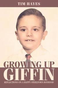 bokomslag Growing Up Giffin: Reflections on a Happy Steeltown Boyhood