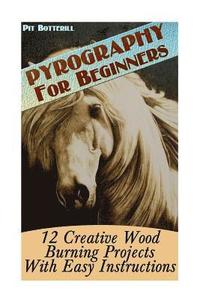 bokomslag Pyrography For Beginners: 12 Creative Wood Burning Projects With Easy Instructions