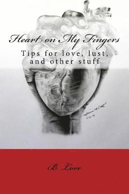 B. Love - Heart on My Fingers: Tips for love, lust, and other stuff, Häftad