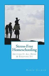 bokomslag Stress-Free Homeschooling: Getting It All Done & Enjoying It!