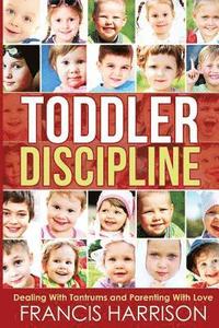 bokomslag Toddler Discipline: Dealing With Tantrums and Parenting With Love
