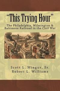bokomslag 'This Trying Hour': The Philadelphia, Wilmington & Baltimore Railroad in the Civil War