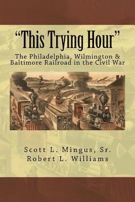 bokomslag "This Trying Hour": The Philadelphia, Wilmington & Baltimore Railroad in the Civil War