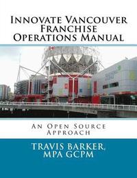 bokomslag Innovate Vancouver Franchise Operations Manual: An Open Source Approach